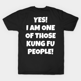 Yes! I Am One Of Those Kung Fu People T-Shirt